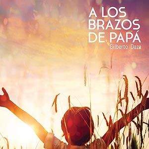 Portada de A los Brazos de Papá de Gilberto Daza