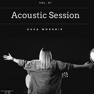 Portada de Casa Worship Acoustic Session, Vol. 01 de Casa Worship