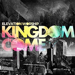 Portada del álbum Kingdom Come de Elevation Worship