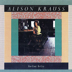 Portada de Too Late To Cry de Alison Krauss & Union Station