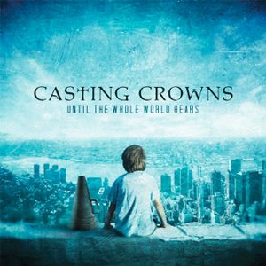Portada de Until The Whole World Hears de Casting Crowns